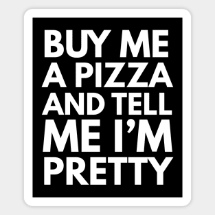 Buy Me A Pizza And Tell Me I'm Pretty Magnet